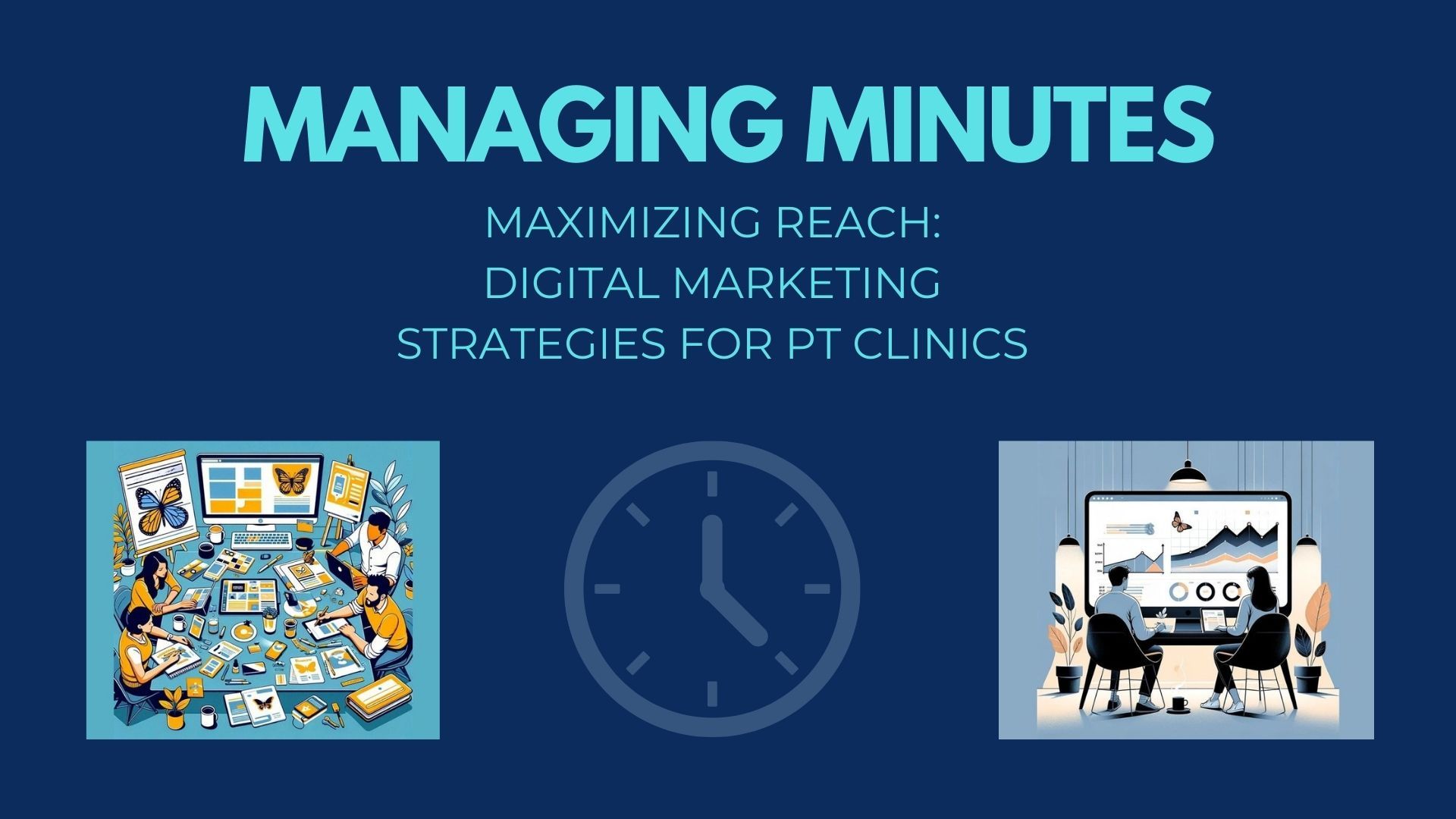 Managing Minutes, Maximizing Reach: Digital Marketing Strategies for PT Clinics
